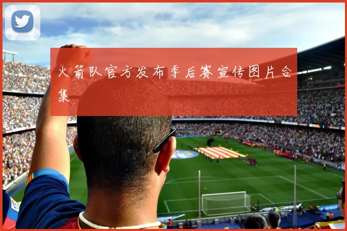 火箭队官方发布季后赛宣传图片合集