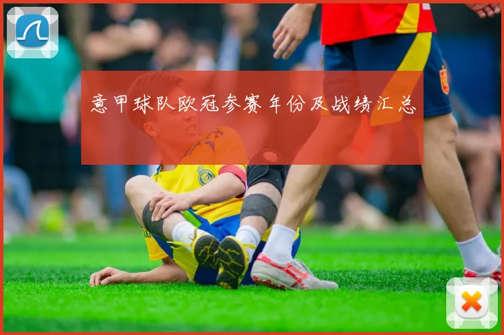 意甲球队欧冠参赛年份及战绩汇总