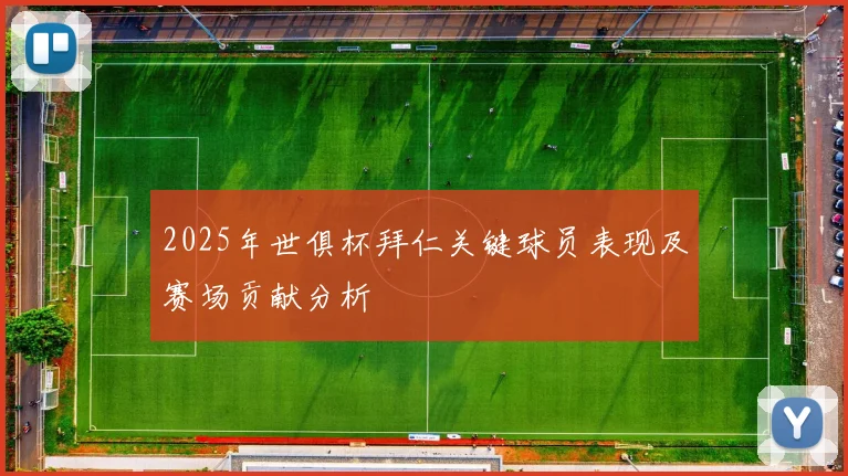 2025年世俱杯拜仁关键球员表现及赛场贡献分析