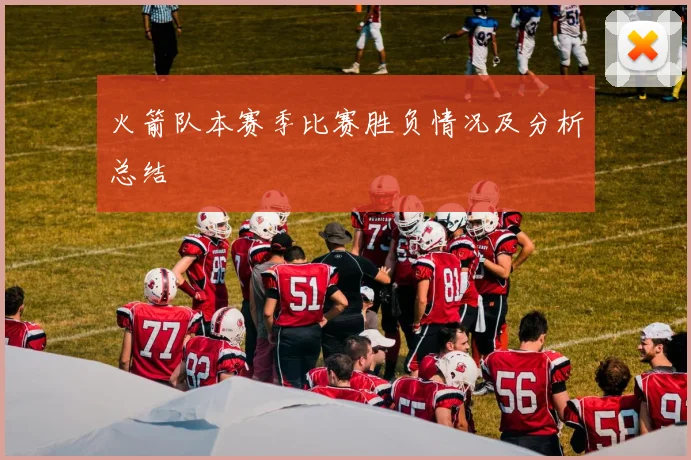 火箭队本赛季比赛胜负情况及分析总结