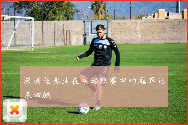 深圳佳兆业在中超联赛中的冠军记录回顾